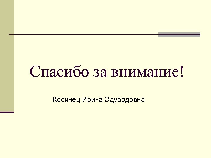 Спасибо за внимание! Косинец Ирина Эдуардовна 