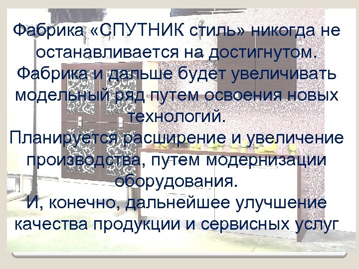 Фабрика «СПУТНИК стиль» никогда не останавливается на достигнутом. Фабрика и дальше будет увеличивать модельный