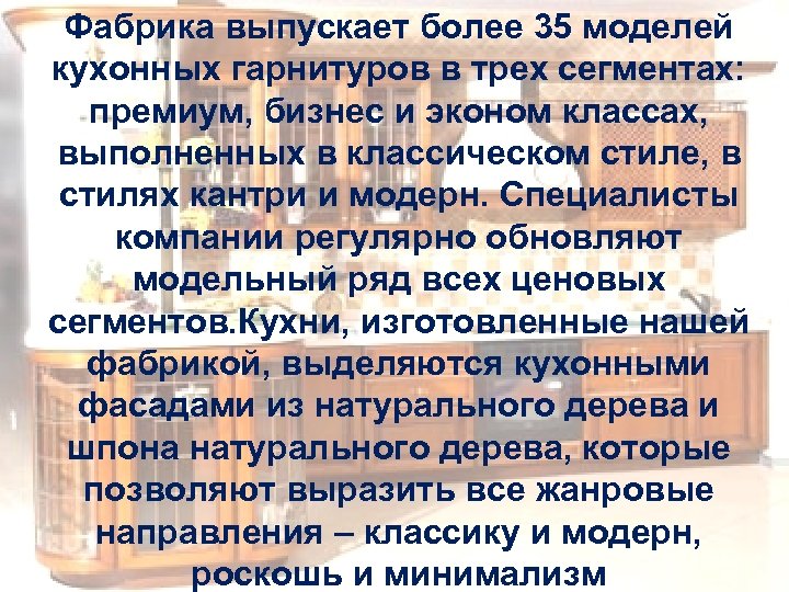 Фабрика выпускает более 35 моделей кухонных гарнитуров в трех сегментах: премиум, бизнес и эконом