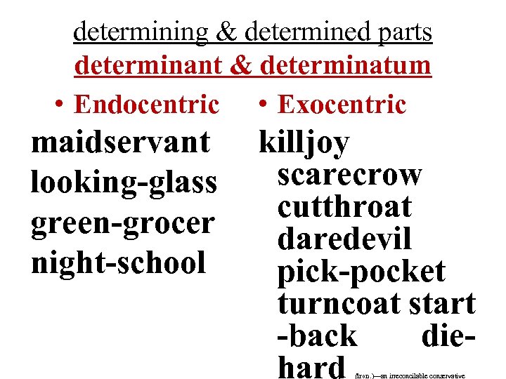 determining & determined parts determinant & determinatum • Endocentric • Exocentric maidservant looking-glass green-grocer