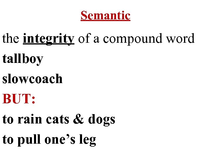 Semantic the integrity of a compound word tallboy slowcoach BUT: to rain cats &