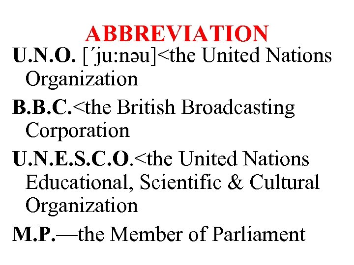 ABBREVIATION U. N. O. [΄ju: nəu]<the United Nations Organization B. B. C. <the British