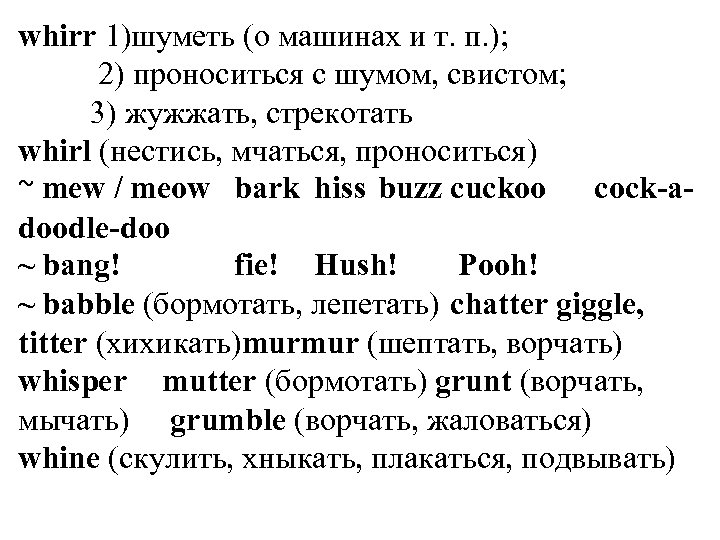 whirr 1)шуметь (о машинах и т. п. ); 2) проноситься с шумом, свистом; 3)