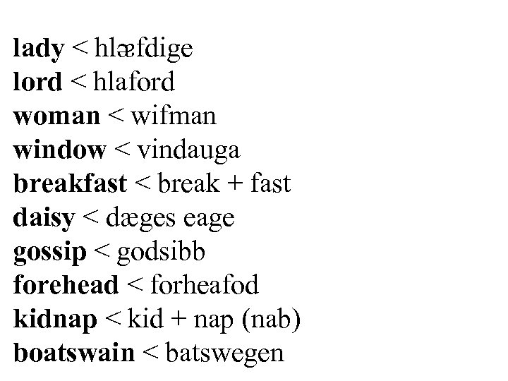lady < hlᴂfdige lord < hlaford woman < wifman window < vindauga breakfast <