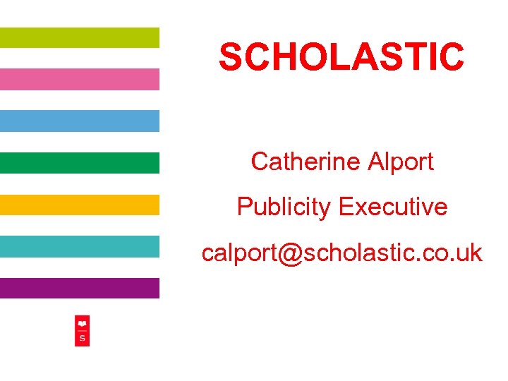 SCHOLASTIC Catherine Alport Publicity Executive calport@scholastic. co. uk 