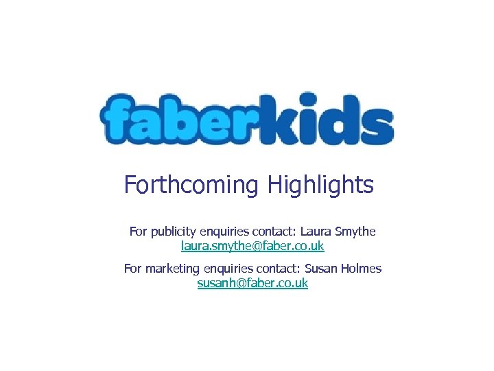 Forthcoming Highlights For publicity enquiries contact: Laura Smythe laura. smythe@faber. co. uk For marketing