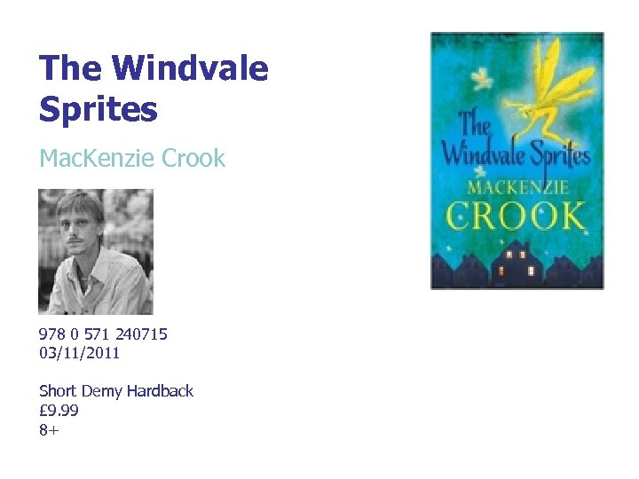 The Windvale Sprites Mac. Kenzie Crook 978 0 571 240715 03/11/2011 Short Demy Hardback