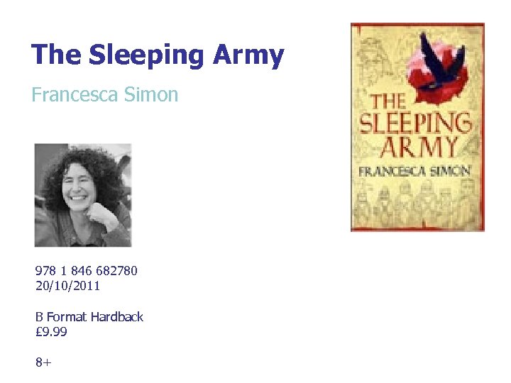 The Sleeping Army Francesca Simon 978 1 846 682780 20/10/2011 B Format Hardback £