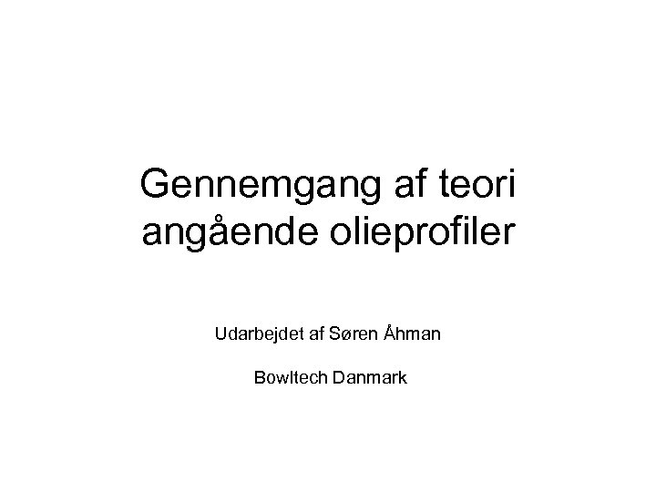 Gennemgang af teori angående olieprofiler Udarbejdet af Søren Åhman Bowltech Danmark 