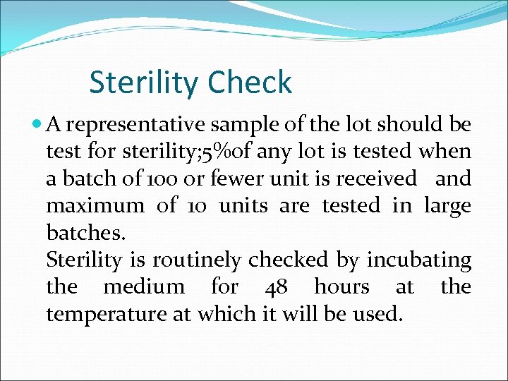 Sterility Check A representative sample of the lot should be test for sterility; 5%of