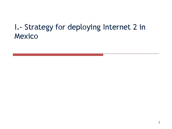 I. - Strategy for deploying Internet 2 in Mexico 2 