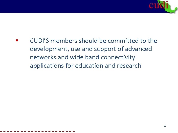 § CUDI’S members should be committed to the development, use and support of advanced