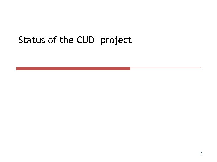 Status of the CUDI project 7 