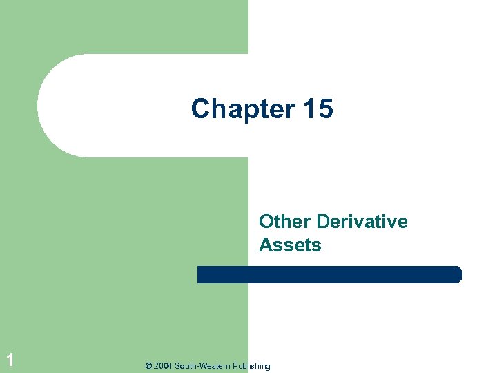 Chapter 15 Other Derivative Assets 1 © 2004 South-Western Publishing 