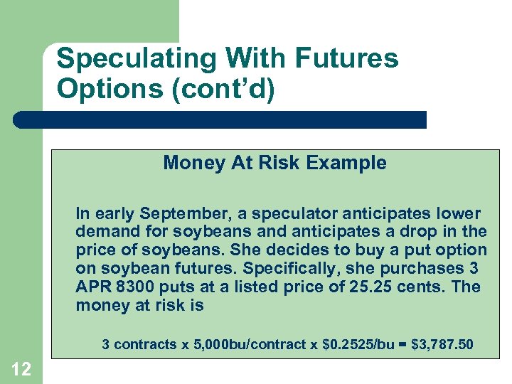 Speculating With Futures Options (cont’d) Money At Risk Example In early September, a speculator