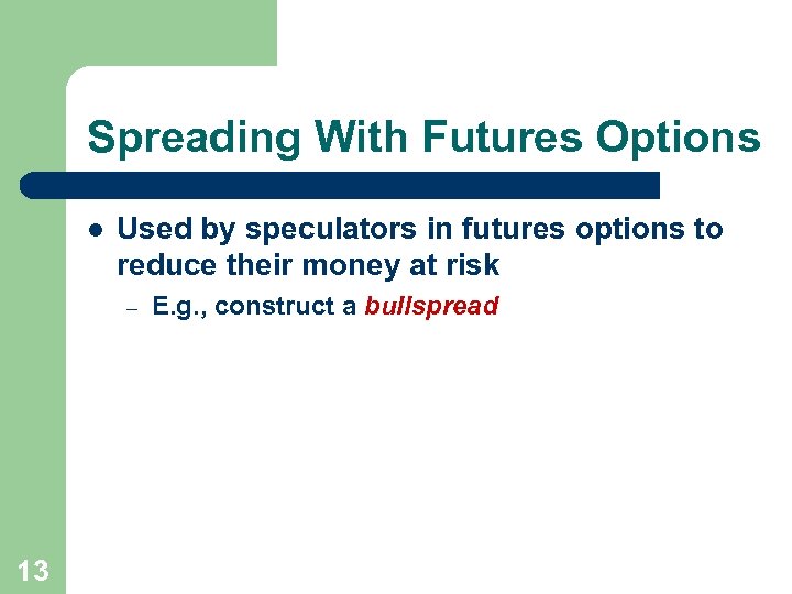 Spreading With Futures Options l Used by speculators in futures options to reduce their