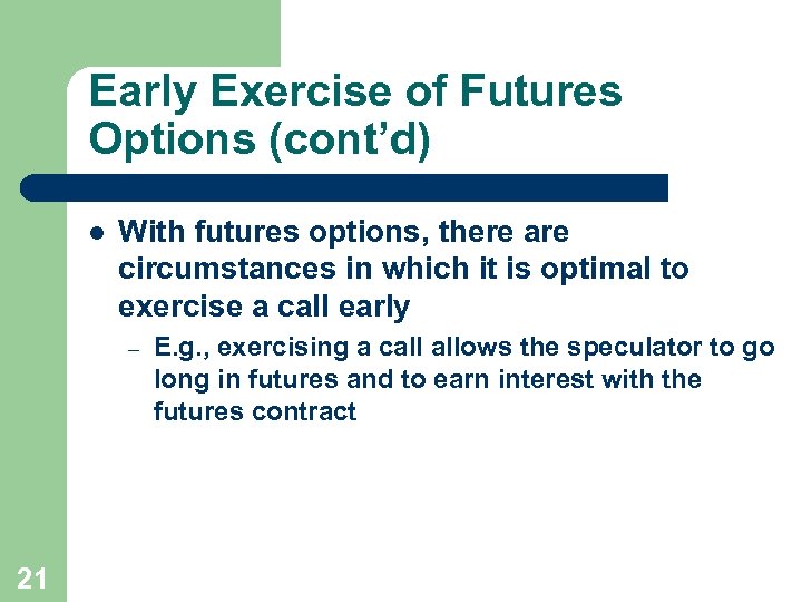 Early Exercise of Futures Options (cont’d) l With futures options, there are circumstances in