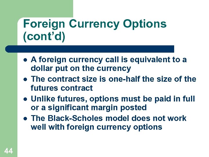 Foreign Currency Options (cont’d) l l 44 A foreign currency call is equivalent to