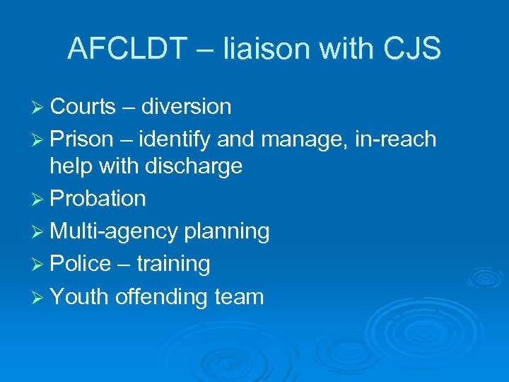 AFCLDT – liaison with CJS Ø Courts – diversion Ø Prison – identify and