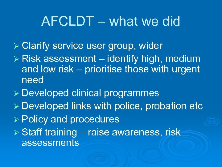 AFCLDT – what we did Ø Clarify service user group, wider Ø Risk assessment