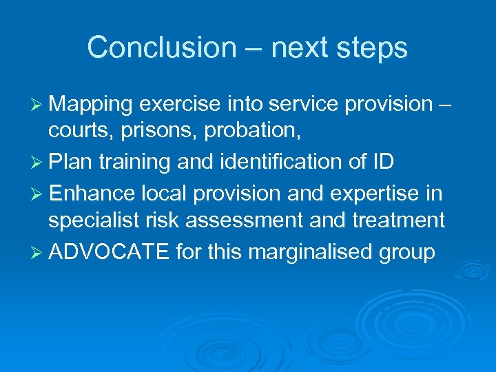 Conclusion – next steps Ø Mapping exercise into service provision – courts, prisons, probation,