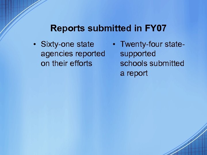 Reports submitted in FY 07 • Sixty-one state • Twenty-four stateagencies reported supported on