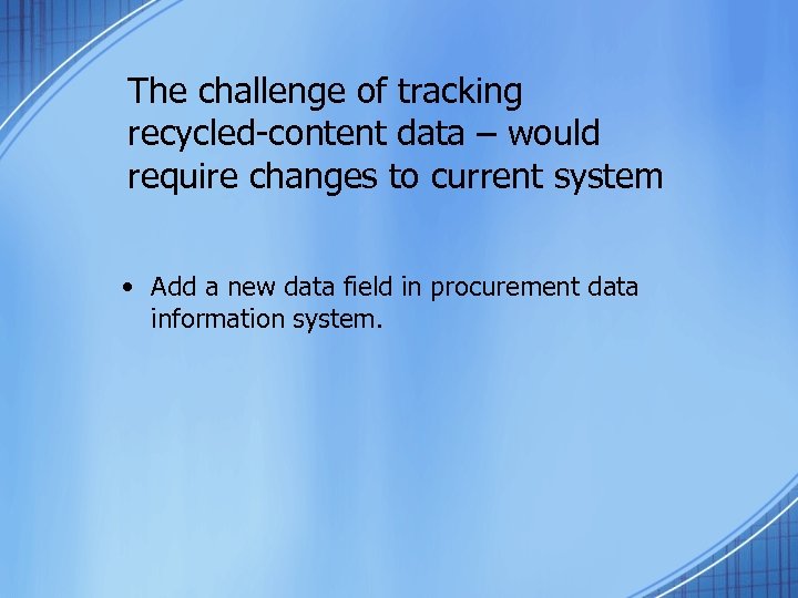 The challenge of tracking recycled-content data – would require changes to current system •