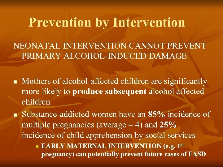 Prevention by Intervention NEONATAL INTERVENTION CANNOT PREVENT PRIMARY ALCOHOL-INDUCED DAMAGE n n Mothers of