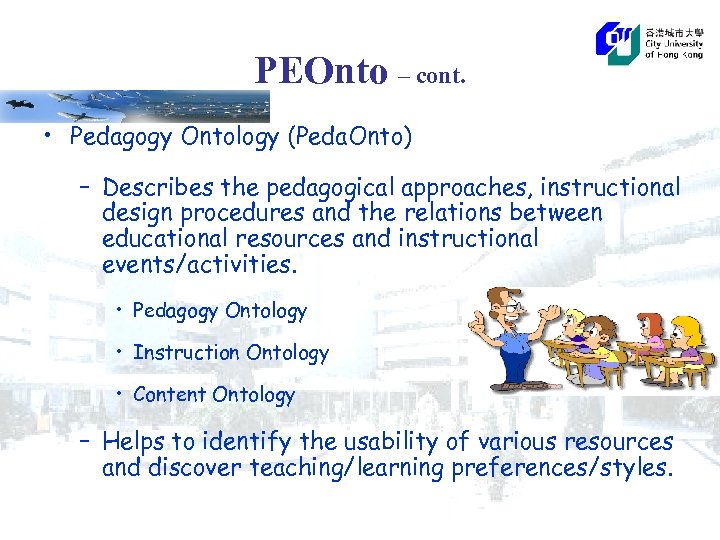 PEOnto – cont. • Pedagogy Ontology (Peda. Onto) – Describes the pedagogical approaches, instructional