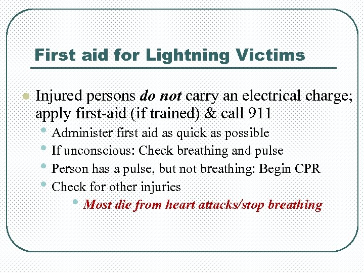 First aid for Lightning Victims l Injured persons do not carry an electrical charge;