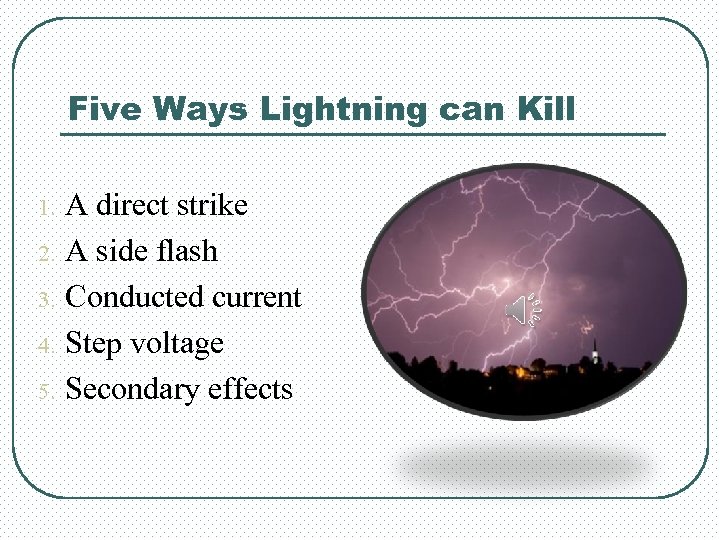 Five Ways Lightning can Kill 1. 2. 3. 4. 5. A direct strike A