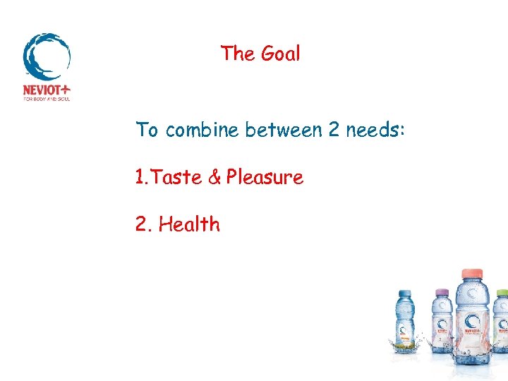 The Goal To combine between 2 needs: 1. Taste & Pleasure 2. Health 