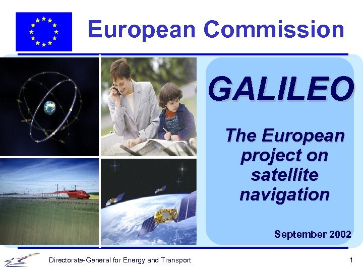 European Commission GALILEO The European project on satellite navigation September 2002 Directorate-General for Energy