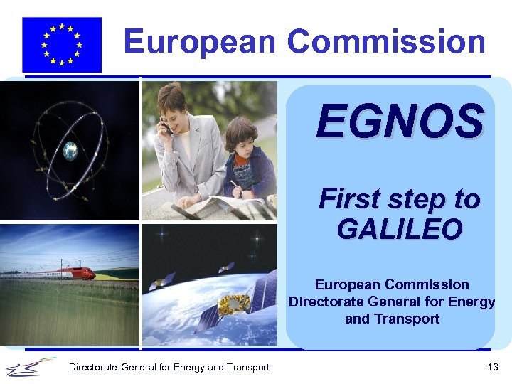 European Commission EGNOS First step to GALILEO European Commission Directorate General for Energy and