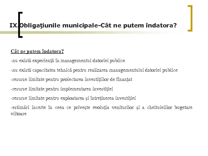 IX. Obligaţiunile municipale-Cât ne putem îndatora? -nu există experienţă în managementul datoriei publice -nu