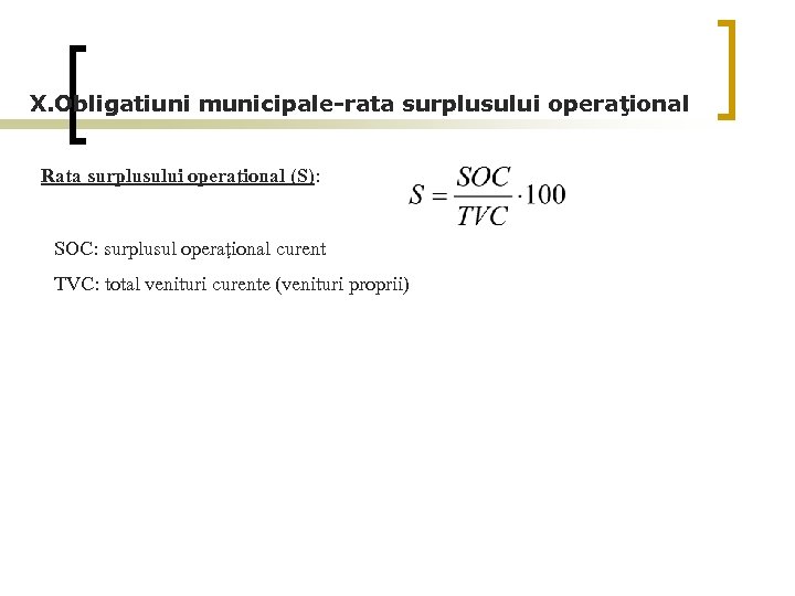 X. Obligatiuni municipale-rata surplusului operaţional Rata surplusului operaţional (S): SOC: surplusul operaţional curent TVC: