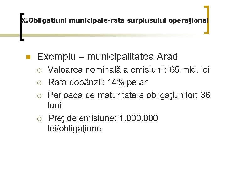 X. Obligatiuni municipale-rata surplusului operaţional n Exemplu – municipalitatea Arad ¡ ¡ Valoarea nominală