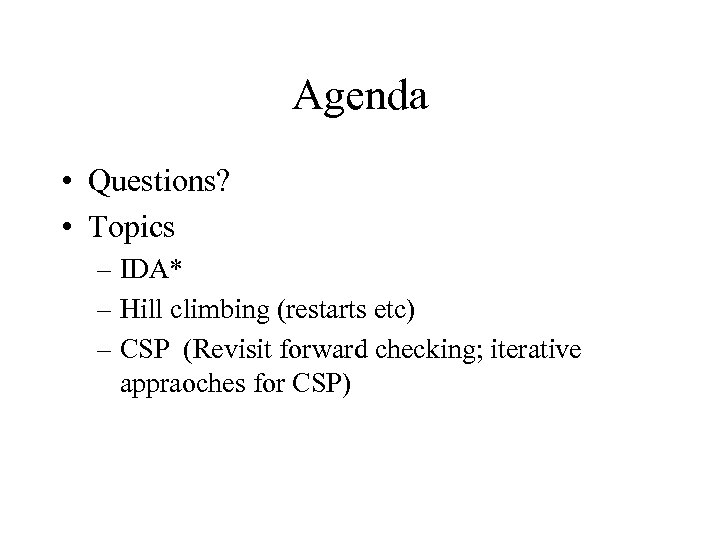 Agenda • Questions? • Topics – IDA* – Hill climbing (restarts etc) – CSP