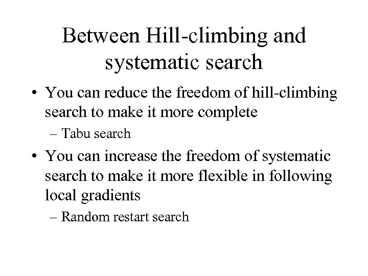 Between Hill-climbing and systematic search • You can reduce the freedom of hill-climbing search
