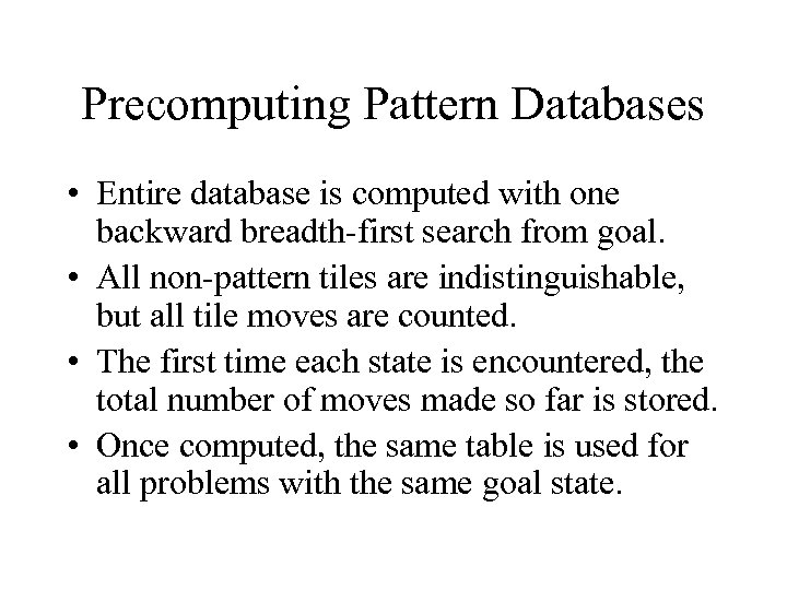 Precomputing Pattern Databases • Entire database is computed with one backward breadth-first search from