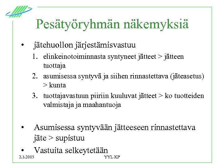 Pesätyöryhmän näkemyksiä • jätehuollon järjestämisvastuu 1. elinkeinotoiminnasta syntyneet jätteet > jätteen tuottaja 2. asumisessa