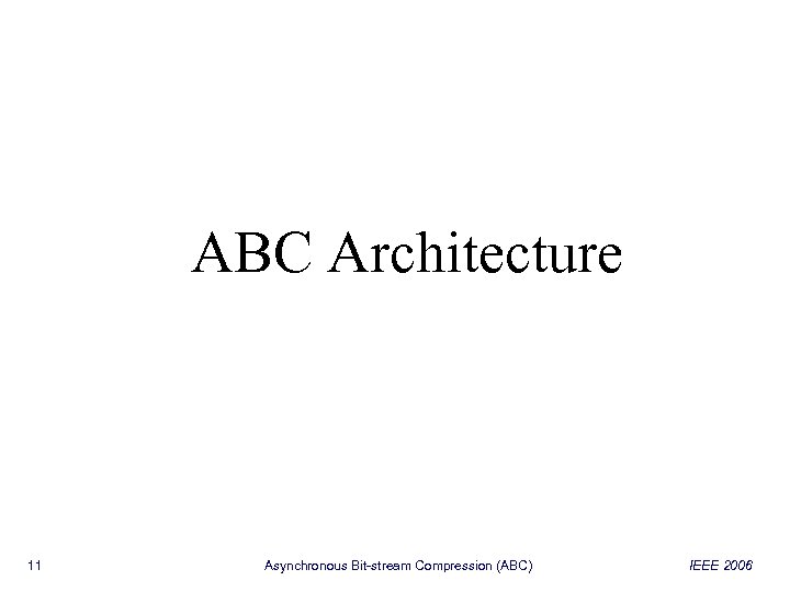 ABC Architecture 11 Asynchronous Bit-stream Compression (ABC) IEEE 2006 