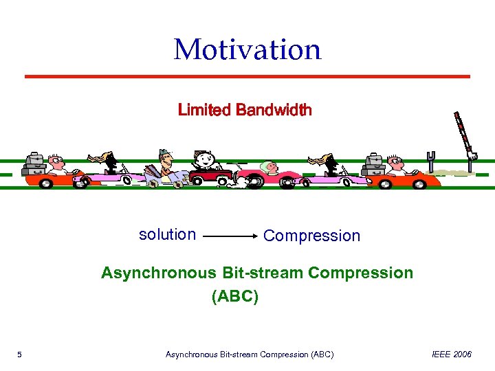 Motivation Limited Bandwidth solution Compression Asynchronous Bit-stream Compression (ABC) 5 Asynchronous Bit-stream Compression (ABC)