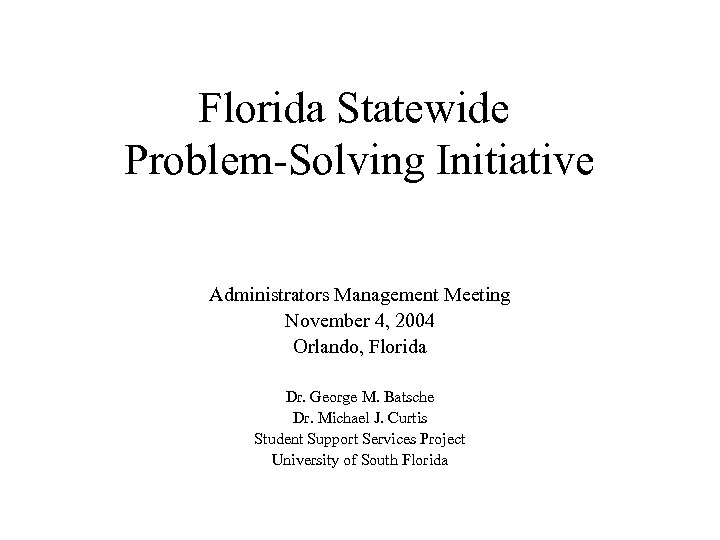 Florida Statewide Problem-Solving Initiative Administrators Management Meeting November 4, 2004 Orlando, Florida Dr. George