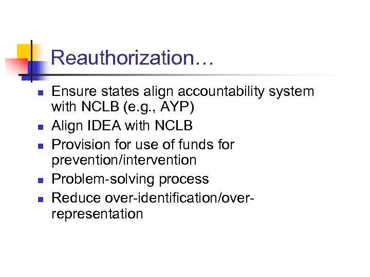 Reauthorization… n n n Ensure states align accountability system with NCLB (e. g. ,