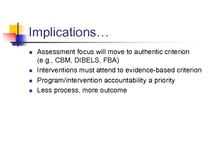 Implications… n n Assessment focus will move to authentic criterion (e. g. , CBM,