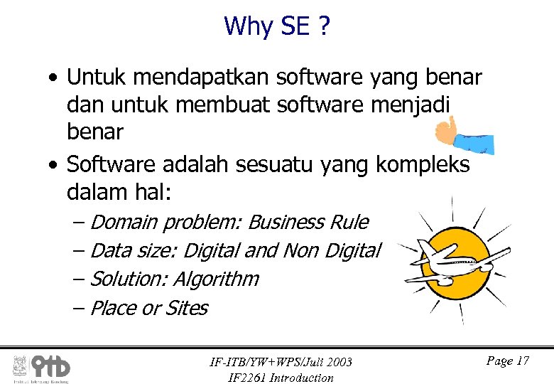 Why SE ? • Untuk mendapatkan software yang benar dan untuk membuat software menjadi