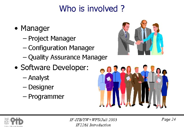 Who is involved ? • Manager – Project Manager – Configuration Manager – Quality