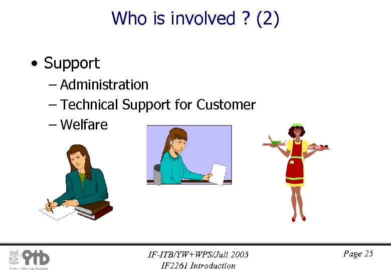 Who is involved ? (2) • Support – Administration – Technical Support for Customer