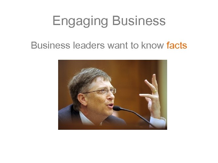 Engaging Business leaders want to know facts 